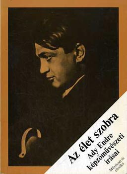 Ady Endre - Az élet szobra (Ady Endre képzőművészeti írásai)