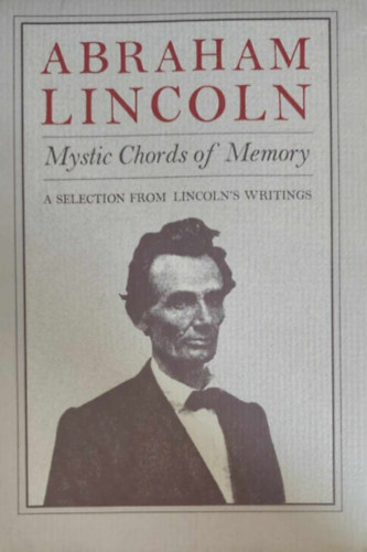 Abraham Lincoln - Mystic Chords of Memory (Válogatás Lincoln írásaiból - angol nyelvű)