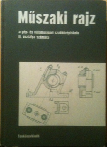 Szatm�ry B�la Biszterszky Elem�r - M�szaki rajz a g�p- �s villamosipari szakk�z�piskola II. oszt. sz�m�ra