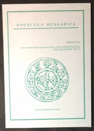 M�ri Istv�n - Egy �rp�d-kori magyar falu leletment� �sat�sa Tiszal�k-R�zom, 1950-53