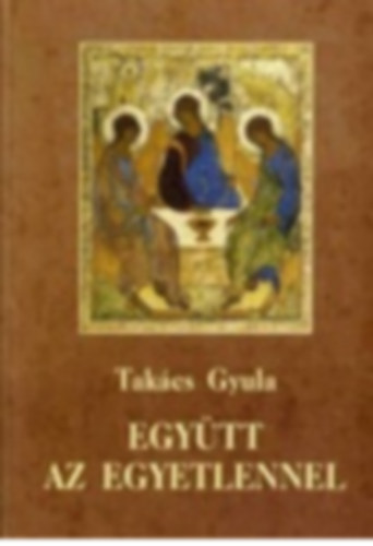 Tak�cs Gyula - Egy�tt az egyetlennel