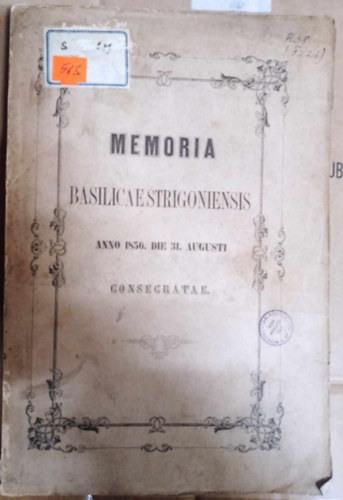 Memoria Basilicae Strigoniensis Anno 1856. Die 3. Augusti consecratae.