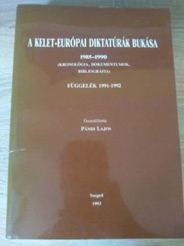 Pndi Lajos - A Kelet-eurpai diktatrk buksa 1985-1990 (Kronolgia, Dokumentumok,Bibliogrfia) Fggelk 1991-92