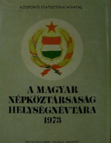 Kzponti Statisztikai Hivatal - A Magyar Npkztrsasg helysgnvtra 1973