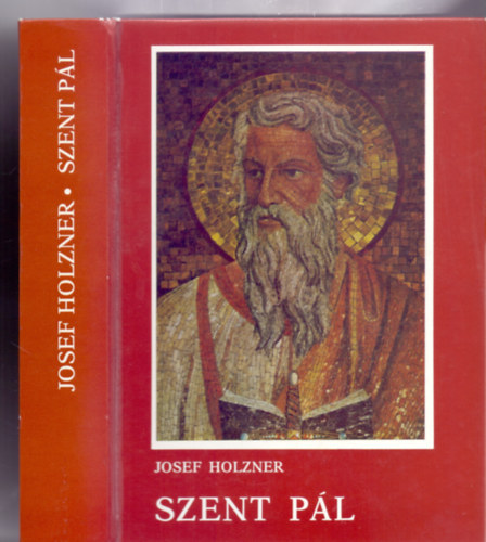 Josef Holzner - Szent Pl - Az apostol lete s levelei (Fordtotta: Dr. Fekete Antal)