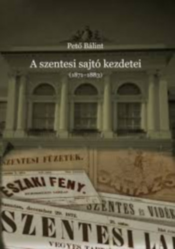 Pet� B�lint - A szentesi sajt� kezdetei