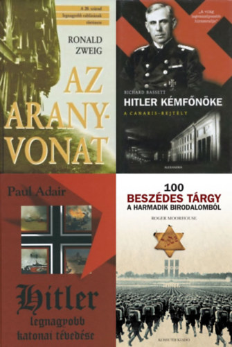 Richard Bassett, Paul Adair, Ronald Zweig Roger Moorhouse - 4 db k�nyv a n�cikr�l: Hitler k�mf�n�ke - A Canaris-rejt�ly + Az aranyvonat - A 20. sz�zad legnagyobb rabl�s�nak t�rt�nete + Hitler legnagyobb katonai t�ved�se + 100 besz�des t�rgy a Harmadik Birodalomb�l