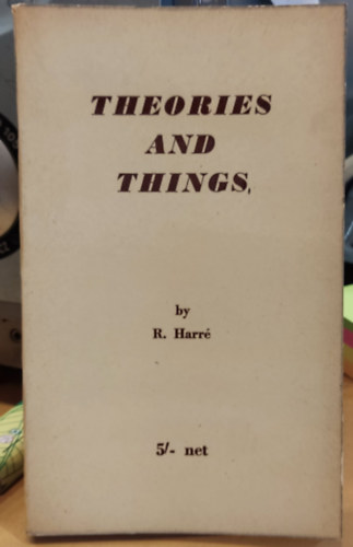 R. Harré (Romano) - Theories and Things: A Brief Study in Prescriptive Metaphysics (Newman History and Philosophy of Science Series)