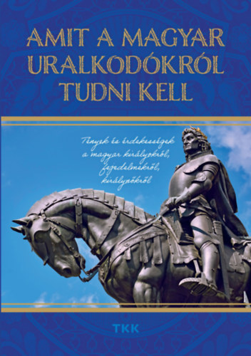 Amit a magyar uralkodkrl tudni kell