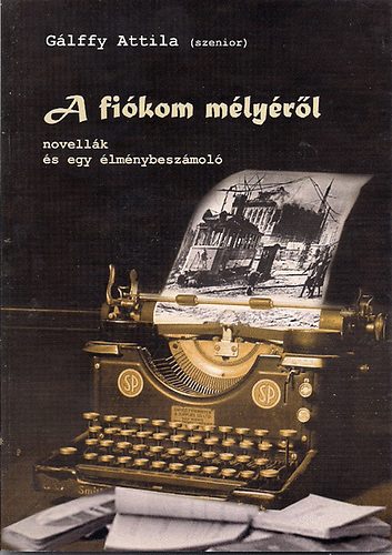 G�lffy Attila - A fi�kom m�ly�r�l -  novell�k �s egy �lm�nybesz�mol�