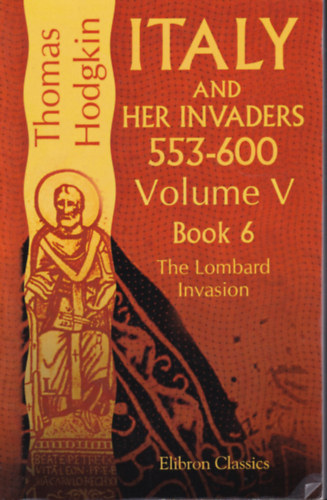 Thomas Hodgkin - Italy and her invaders 553-600 Volume V Book 6. The Lombard Invasion