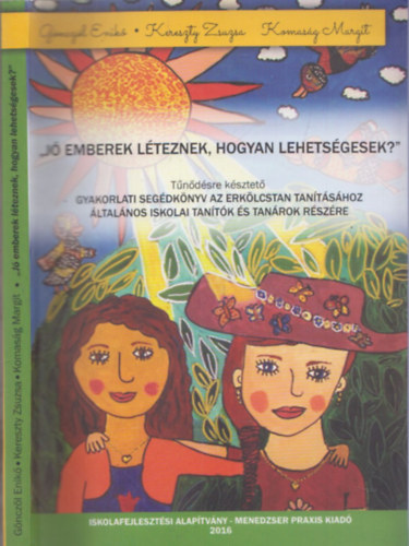 Kereszty Zsuzsa, Komasg Margit Gnczl Enik - J emberek lteznek, hogyan lehetsgesek? (Gyakorlati segdknyv az erklcstan tantshoz ltalnos iskolai tantk s tanrok rszre)