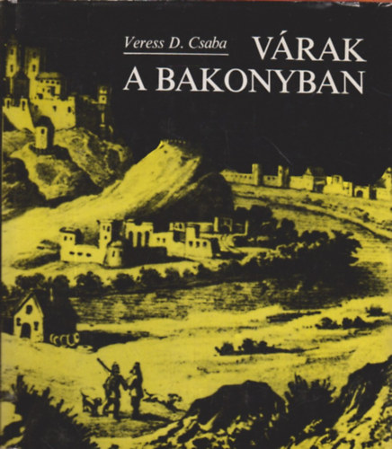 Veress D. Csaba - Vrak a Bakonyban (A veszprmi, ppai s palotai vr hadtrtnete)