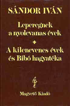 Sndor Ivn - Leperegnek a nyolcvanas vek-A kilencvenes vek s Bib hagyatka