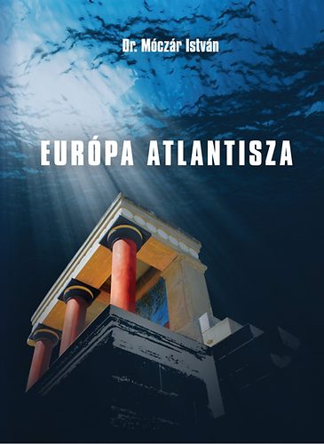 Dr. Mczr Istvn - Eurpa Atlantisza - A minszi civilizci tndklse s hanyatlsa
