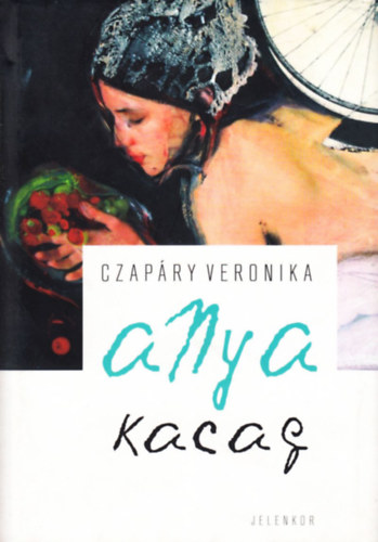 Czapáry Veronika - Anya kacag
