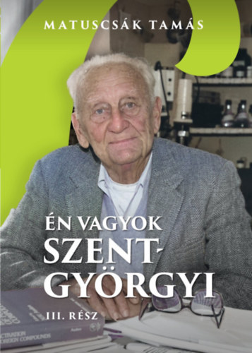 Matuscsák Tamás - Én vagyok Szent-Györgyi - Életregény III. rész