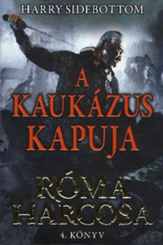 Harry Sidebottom - A Kaukzus kapuja - Rma harcosa - 4. knyv