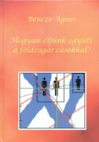 Bencze �gnes - Hogyan �lj�nk egy�tt a f�ldsug�rz�sokkal?