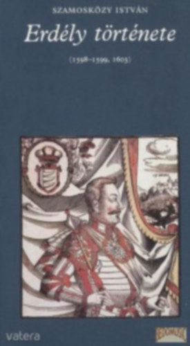 Szamosközy István - Erdély története (1598-1599, 1603)