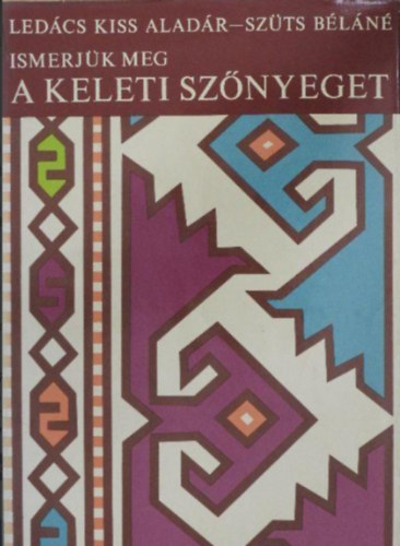 Ledács Kiss Aladár - Ismerjük meg a keleti szőnyeget