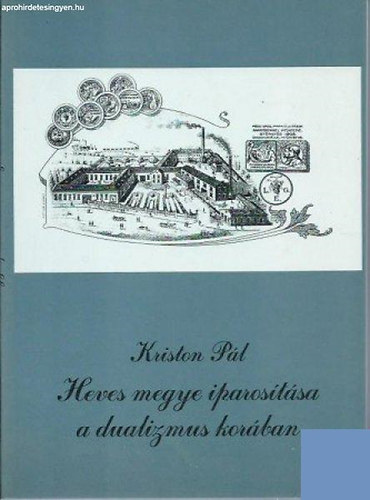 Kriston P�l - Heves megye iparos�t�sa a dualizmus kor�ban