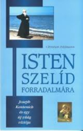 Christian Feldmann - Isten szel�d forradalm�ra (Joseph Kentenich �s egy �j vil�g v�zi�ja)