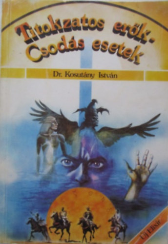 Dr. Kosutány István - Titokzatos erők - csodás esetek