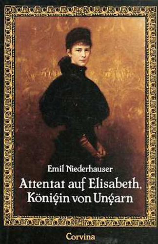 Emil Niederhauser - Attentat auf Elisabeth, K�nigin von Ungarn