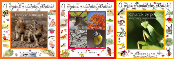 Telegdi Ágnes - 3 db az Ó, azok a csodálatos állatok sorozatból: Ó, azok a csodálatos állatok! - Őszi-téli ösvényeken + Ó, azok a csodálatos állatok! - Rovarok és pókok, ahogy még sosem láttad őket + Ó, azok a csodálatos állatok! - Ébredező t