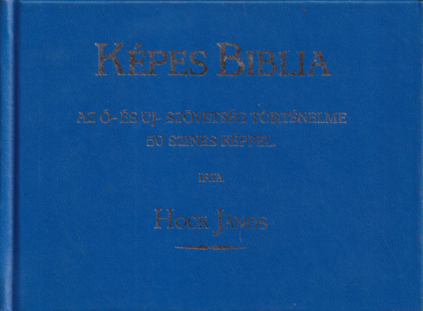 Hock János - Képes Biblia - Az Ó- és Uj-Szövetség történelme 50 színes képpel (reprint)