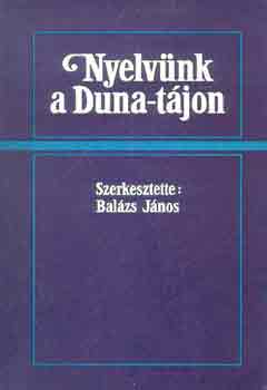 Balzs Jnos  (szerk.) - Nyelvnk a Duna-tjon