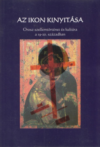 Baka Gy�rgyi  (szerk.) - Az ikon kinyit�sa - Orosz szellemt�rt�net �s kult�ra a 19-20. sz�zadban