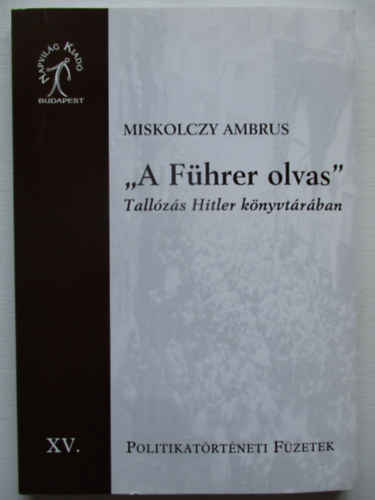 Miskolczy Ambrus - "A Fhrer olvas" Tallzs Hitler knyvtrban