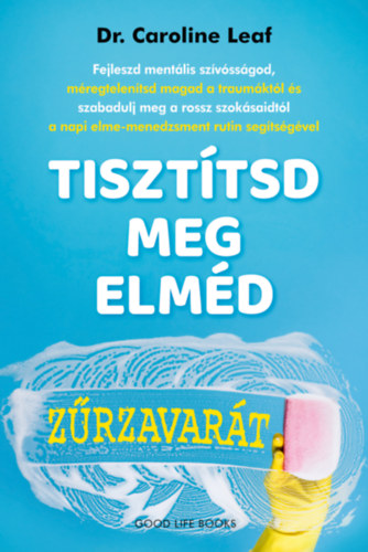 Dr. Caroline Leaf - Tiszttsd meg elmd zrzavart