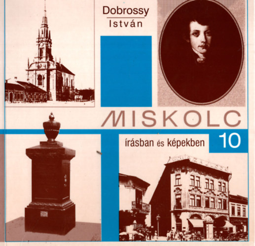 Dobrossy István szerk. - Miskolc írásban és képekben 10.