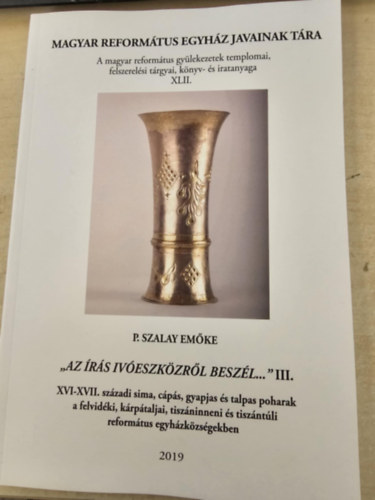 P. Szalay Emőke - "Az írás ivóeszközről beszél..." III. / Magyar Református Egyházak javainak tára 42.