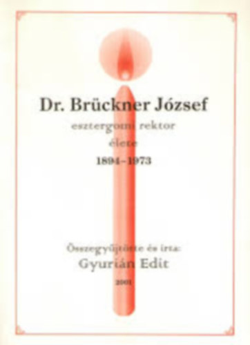 Gyurin Edit - Dr. Brckner Jzsef esztergomi rektor lete 1894-1973