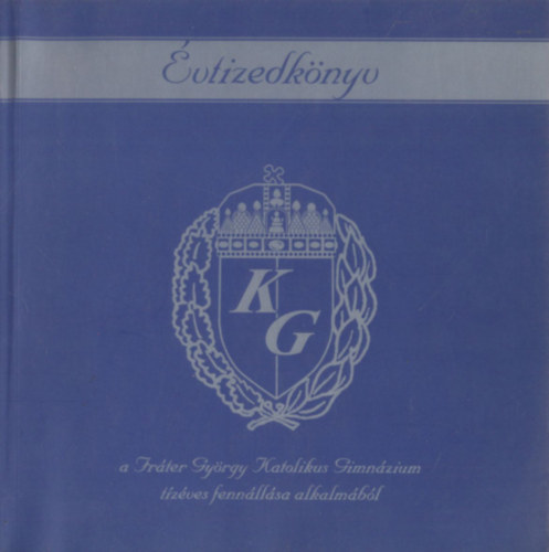 Hern�din� Gy�ri Zsuzsanna szerk. - �vtizedk�nyv - A Fr�ter Gy�rgy Katolikus Gimn�zium t�z�ves fenn�ll�sa alkalm�b�l