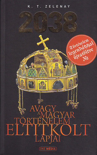 K. T. Zelenay - 2038 avagy a magyar t�rt�nelem eltitkolt lapjai