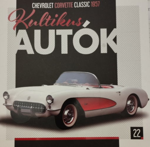 Silvia Vallejo  (szerk.) - Kultikus autk 22.- CHEVROLET CORVETTE CLASSIC 1957