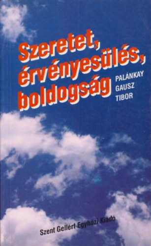 Palnkay Gausz Tibor - Szeretet, rvnyesls, boldogsg