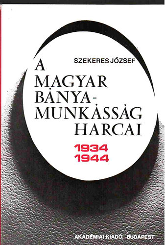 Szekeres Jzsef - A magyar bnyamunkssg harcai 1934-1944