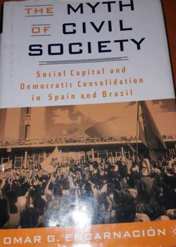 Omar G. Encarnacin - The Myth of Civil Society - Social Capital and Democratic Consolidation in Spain and Brazil