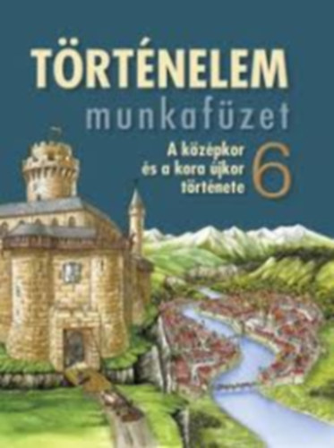 Horvth Levente Attila Horvth Andrea - Trtnelem munkafzet 6. - A kzpkor s a kora jkor trtnete