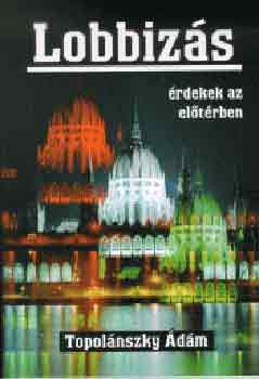 Topol�nszky �d�m - Lobbiz�s (�rdekek az el�t�rben)