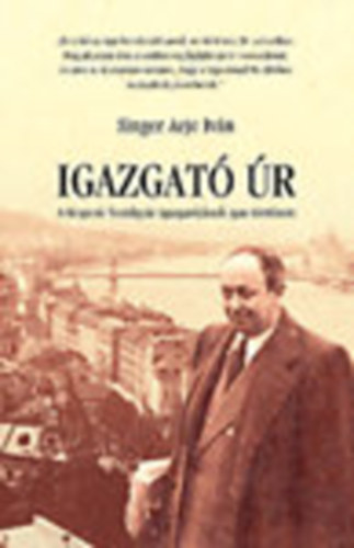 Singer Arje Iv�n - Igazgat� �r (A Kispesti Textilgy�r igazgat�j�nak igaz t�rt�nete)