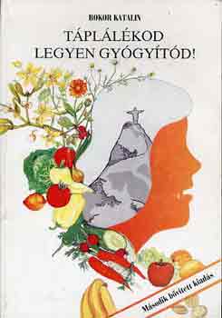 Bokor Katalin - Táplálékod legyen gyógyítód!