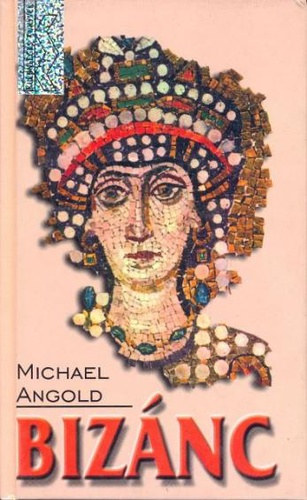 Michael Angold - Bizánc - Híd az ókor és a középkor között
