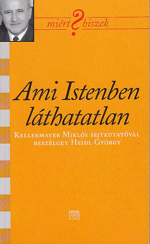 Heidl Gyrgy - Ami Istenben lthatatlan - Kellermayer Mikls sejtkutatval beszlget Heidl Gyrgy